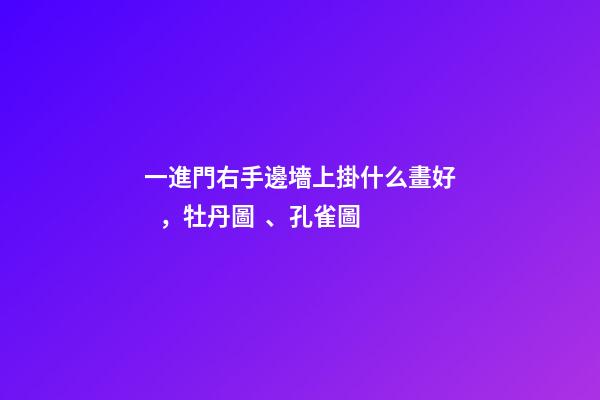 一進門右手邊墻上掛什么畫好，牡丹圖、孔雀圖